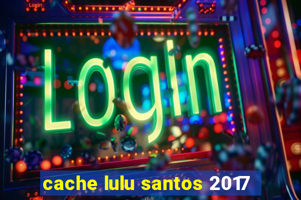 cache lulu santos 2017